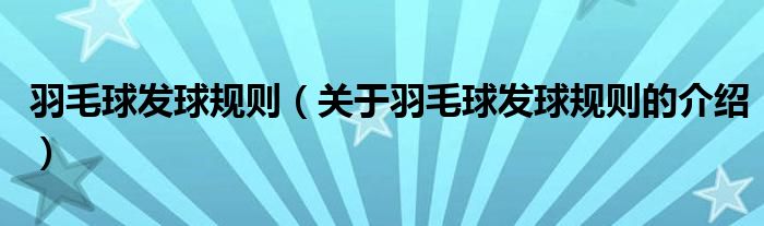 羽毛球发球规则（关于羽毛球发球规则的介绍）
