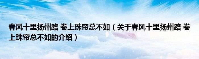 春风十里扬州路 卷上珠帘总不如（关于春风十里扬州路 卷上珠帘总不如的介绍）