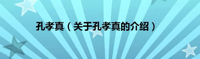 孔孝真（关于孔孝真的介绍）