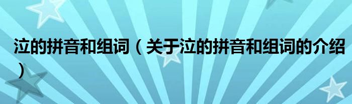 泣的拼音和组词（关于泣的拼音和组词的介绍）