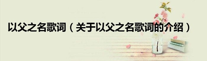 以父之名歌词（关于以父之名歌词的介绍）
