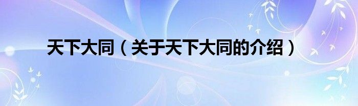 天下大同（关于天下大同的介绍）