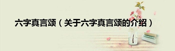 六字真言颂（关于六字真言颂的介绍）