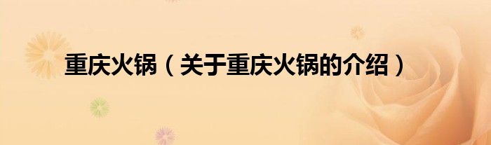 重庆火锅（关于重庆火锅的介绍）