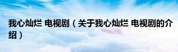 我心灿烂 电视剧（关于我心灿烂 电视剧的介绍）