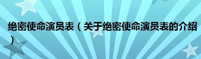 绝密使命演员表（关于绝密使命演员表的介绍）