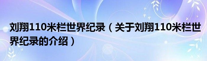 刘翔110米栏世界纪录（关于刘翔110米栏世界纪录的介绍）