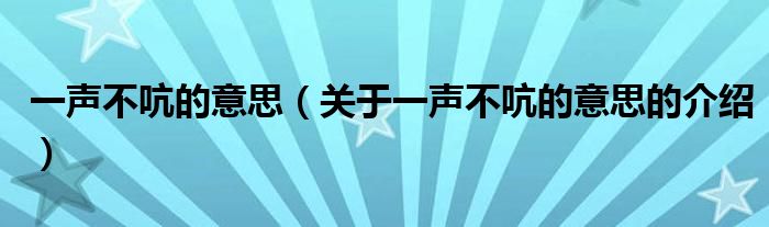 一声不吭的意思（关于一声不吭的意思的介绍）