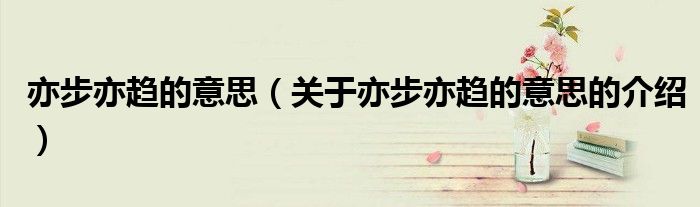 亦步亦趋的意思（关于亦步亦趋的意思的介绍）
