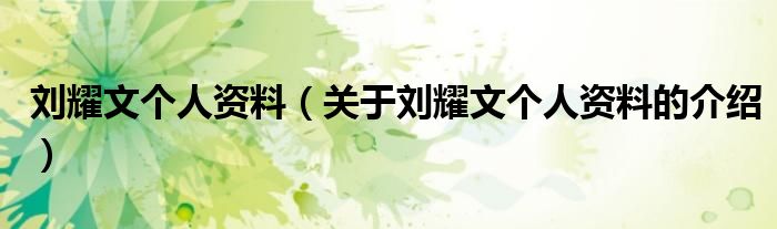 刘耀文个人资料（关于刘耀文个人资料的介绍）