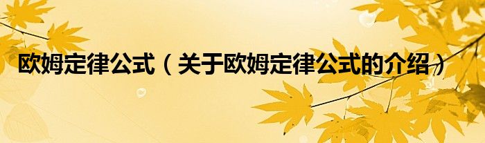 欧姆定律公式（关于欧姆定律公式的介绍）