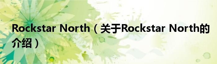 Rockstar North（关于Rockstar North的介绍）