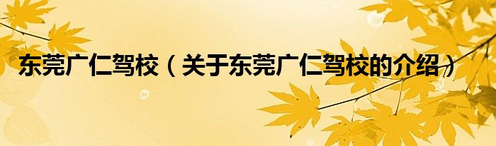 东莞广仁驾校（关于东莞广仁驾校的介绍）