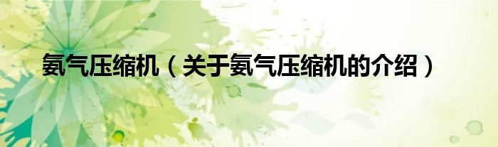 氨气压缩机（关于氨气压缩机的介绍）
