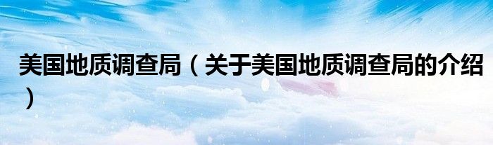 美国地质调查局（关于美国地质调查局的介绍）