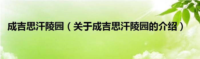 成吉思汗陵园（关于成吉思汗陵园的介绍）