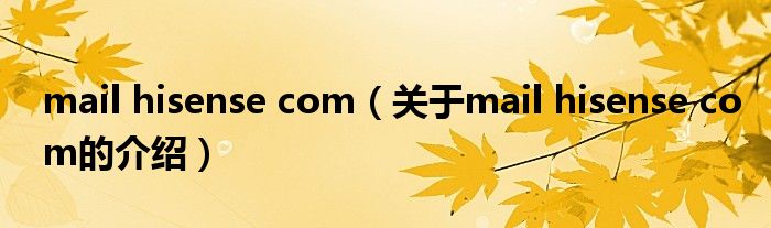 mail hisense com（关于mail hisense com的介绍）