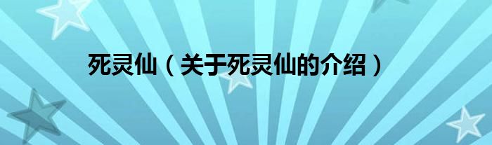 死灵仙（关于死灵仙的介绍）