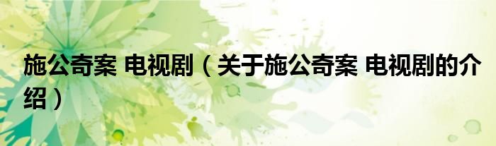 施公奇案 电视剧（关于施公奇案 电视剧的介绍）
