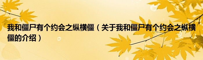 我和僵尸有个约会之纵横僵（关于我和僵尸有个约会之纵横僵的介绍）