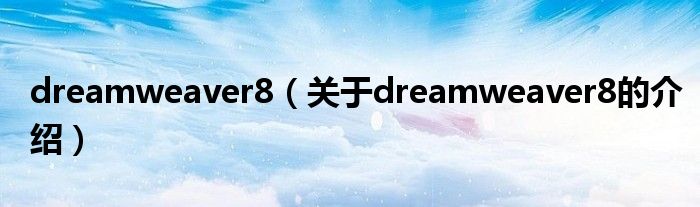 dreamweaver8（关于dreamweaver8的介绍）