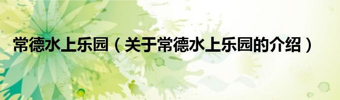 常德水上乐园（关于常德水上乐园的介绍）