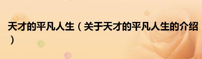 天才的平凡人生（关于天才的平凡人生的介绍）