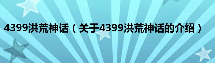 4399洪荒神话（关于4399洪荒神话的介绍）