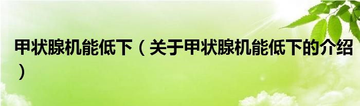 甲状腺机能低下（关于甲状腺机能低下的介绍）