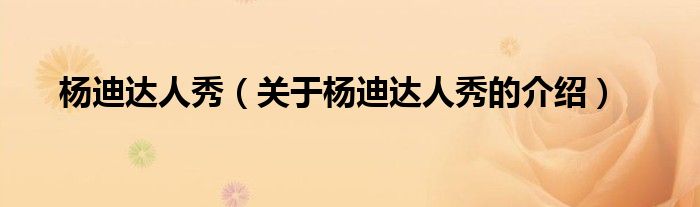 杨迪达人秀（关于杨迪达人秀的介绍）
