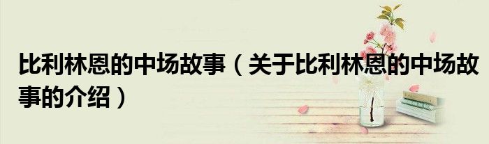 比利林恩的中场故事（关于比利林恩的中场故事的介绍）