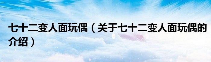 七十二变人面玩偶（关于七十二变人面玩偶的介绍）