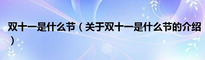 双十一是什么节（关于双十一是什么节的介绍）
