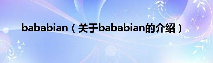 bababian（关于bababian的介绍）