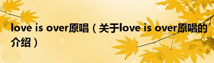 love is over原唱（关于love is over原唱的介绍）