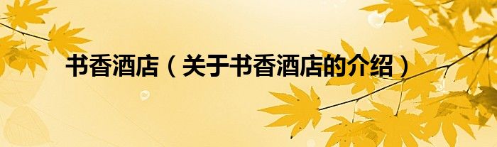 书香酒店（关于书香酒店的介绍）