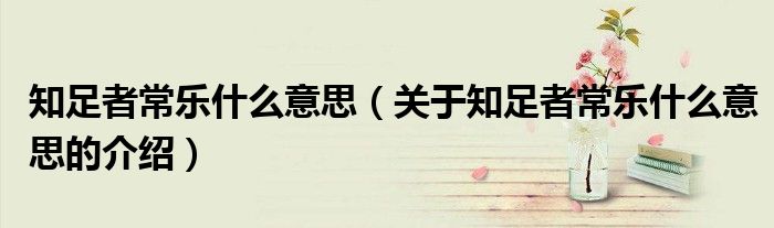 知足者常乐什么意思（关于知足者常乐什么意思的介绍）