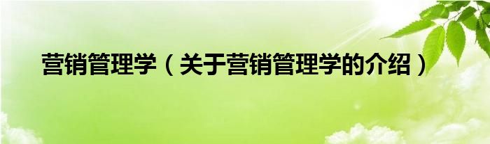 营销管理学（关于营销管理学的介绍）