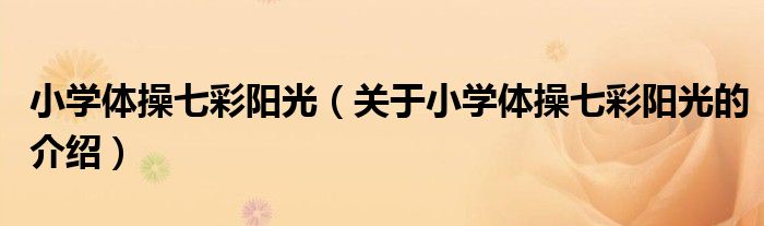 小学体操七彩阳光（关于小学体操七彩阳光的介绍）