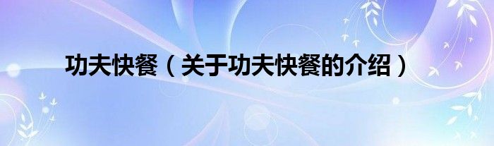 功夫快餐（关于功夫快餐的介绍）
