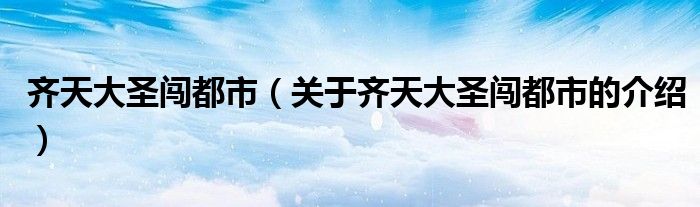 齐天大圣闯都市（关于齐天大圣闯都市的介绍）
