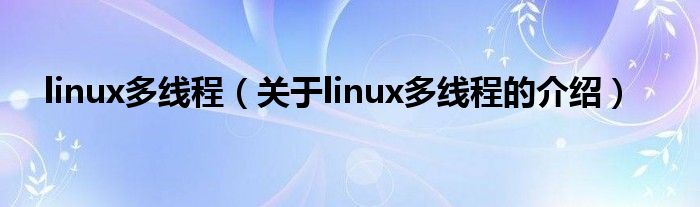 linux多线程（关于linux多线程的介绍）