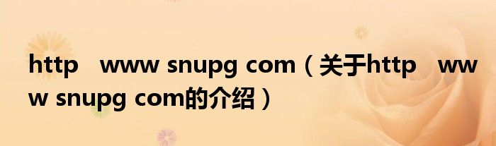 http   www snupg com（关于http   www snupg com的介绍）