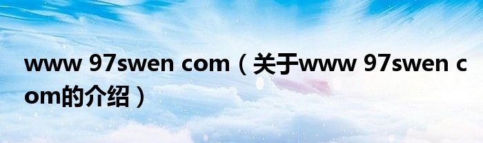 www 97swen com（关于www 97swen com的介绍）