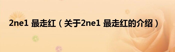2ne1 最走红（关于2ne1 最走红的介绍）