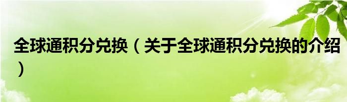 全球通积分兑换（关于全球通积分兑换的介绍）