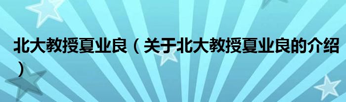 北大教授夏业良（关于北大教授夏业良的介绍）