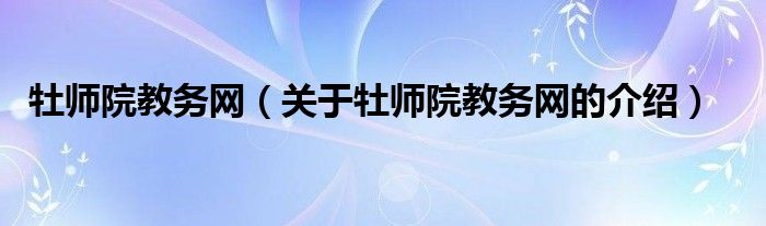 牡师院教务网（关于牡师院教务网的介绍）