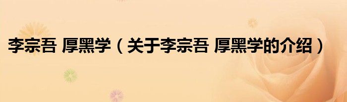 李宗吾 厚黑学（关于李宗吾 厚黑学的介绍）