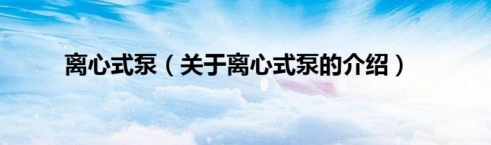 离心式泵（关于离心式泵的介绍）